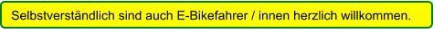 Selbstverständlich sind auch E-Bikefahrer / innen herzlich willkommen.