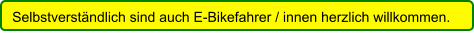 Selbstverständlich sind auch E-Bikefahrer / innen herzlich willkommen.