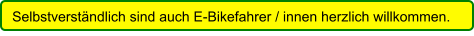 Selbstverständlich sind auch E-Bikefahrer / innen herzlich willkommen.