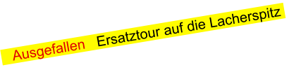 Ausgefallen   Ersatztour auf die Lacherspitz
