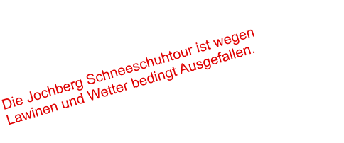 Die Jochberg Schneeschuhtour ist wegen Lawinen und Wetter bedingt Ausgefallen.