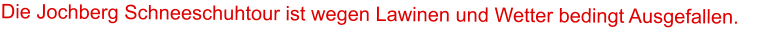 Die Jochberg Schneeschuhtour ist wegen Lawinen und Wetter bedingt Ausgefallen.