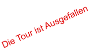 Die Tour ist Ausgefallen