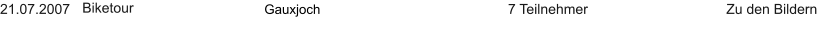 21.07.2007 Biketour   Gauxjoch    7 Teilnehmer Zu den Bildern