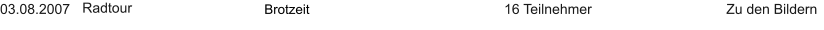 03.08.2007 Radtour   Brotzeit   16 Teilnehmer Zu den Bildern
