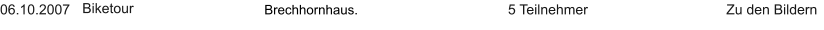 06.10.2007 Biketour   Brechhornhaus.    5 Teilnehmer Zu den Bildern