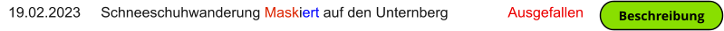 19.02.2023     Schneeschuhwanderung Maskiert auf den Unternberg               Ausgefallen     Beschreibung Beschreibung